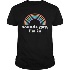 Sounds Gay Im In Rainbow Lgbt Pride Shirt